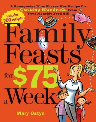 Family Feasts for $75 a Week: A Penny-Wise Mom Shares Her Recipe for Cutting Hundreds from Your Monthly Food Bill Paperback Oxmoor House