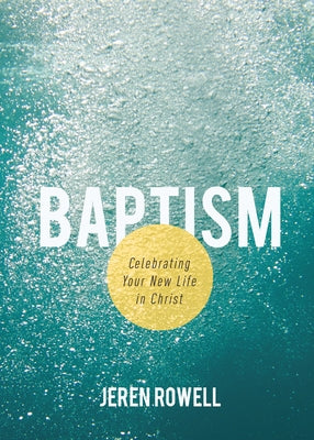 Baptism: Celebrating Your New Life in Christ Paperback Foundry Publishing