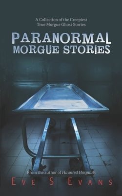 Paranormal Morgue Stories: A Collection of the creepiest true Morgue ghost stories Paperback Independently Published