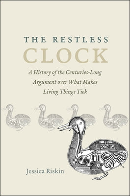 The Restless Clock: A History of the Centuries-Long Argument over What Makes Living Things Tick Paperback University of Chicago Press