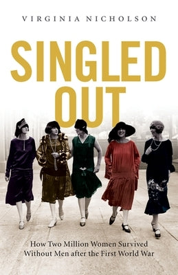 Singled Out: How Two Million British Women Survived Without Men After the First World War Paperback Oxford University Press, USA