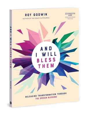 And I Will Bless Them: Releasing Transformation Through the Spoken Blessing by Godwin, Roy