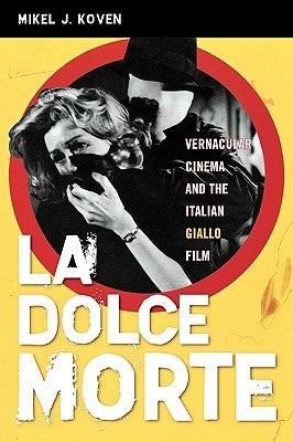 La Dolce Morte: Vernacular Cinema and the Italian Giallo Film Paperback Scarecrow Press