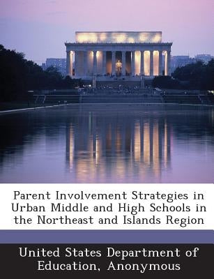 Parent Involvement Strategies in Urban Middle and High Schools in the Northeast and Islands Region Paperback Bibliogov