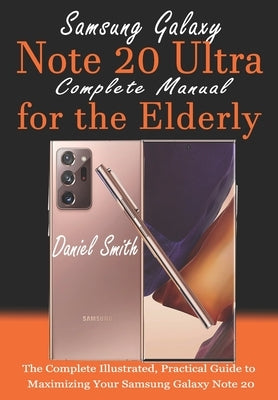 Samsung Galaxy Note 20 ULTRA Complete Manual for the Elderly: The Complete Illustrated, Practical Guide to Maximizing Your Samsung Galaxy Note 20 Ultr Paperback Independently Published