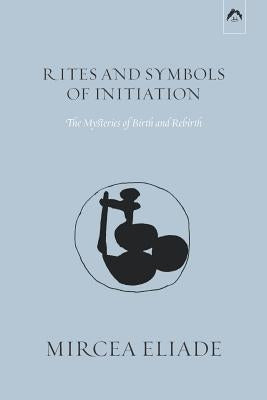 Rites and Symbols of Initiation: The Mysteries of Birth and Rebirth Paperback Spring Publications