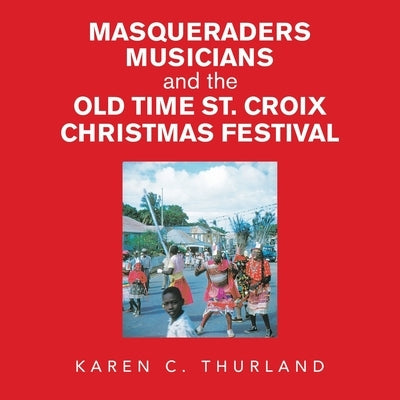 Masqueraders Musicians and the Old Time St. Croix Christmas Festival Paperback Authorhouse