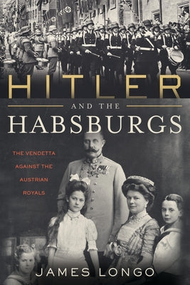 Hitler and the Habsburgs: The Vendetta Against the Austrian Royals Paperback Diversion Books
