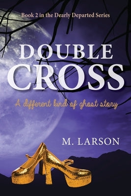 Double Cross: A Different Kind of Ghost Story by Larson, M.