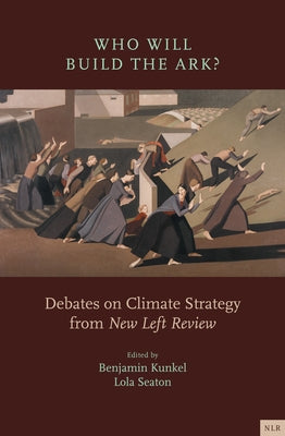 Who Will Build the Ark?: Debates on Climate Strategy from New Left Review Paperback Verso
