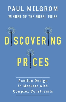 Discovering Prices: Auction Design in Markets with Complex Constraints Paperback Columbia University Press