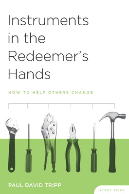 Instruments in the Redeemer's Hands Study Guide: How to Help Others Change Paperback New Growth Press