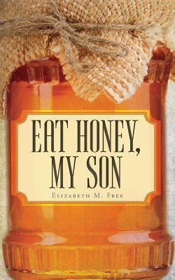 Eat Honey, My Son Paperback FriesenPress