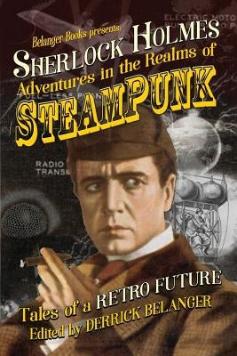 Sherlock Holmes: Adventures in the Realms of Steampunk, Tales of a Retro Future Paperback Independently Published