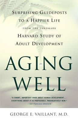 Aging Well: Surprising Guideposts to a Happier Life from the Landmark Study of Adult Development Paperback Little, Brown Spark