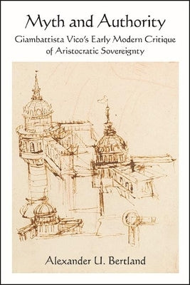 Myth and Authority: Giambattista Vico's Early Modern Critique of Aristocratic Sovereignty Paperback State University of New York Press