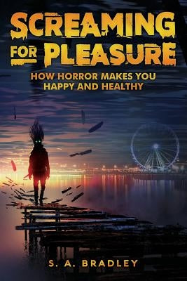 Screaming for Pleasure: How Horror Makes You Happy And Healthy Paperback Coal Cracker Press
