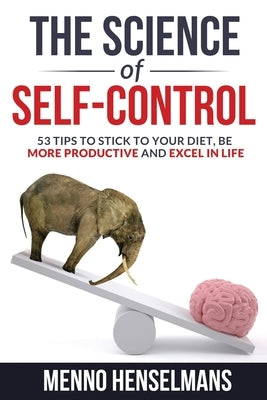 The Science of Self-Control: 53 Tips to stick to your diet, be more productive and excel in life Independently Published