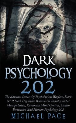 Dark Psychology 202: The Advance Secrets Of Psychological Warfare, Dark NLP, Dark Cognitive Behavioral Therapy, Super Manipulation, Kamikaz Paperback Createspace Independent Publishing Platform