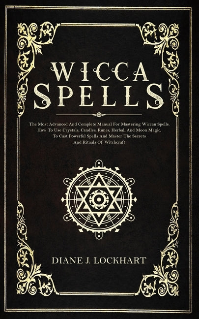 Wicca Spells: The Most Advanced And Complete Manual For Mastering Wiccan Spells. How To Use Crystals, Candles, Runes, Herbal And Moo Paperback Independently Published