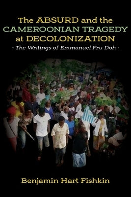 The Absurd and the Cameroonian Tragedy at Decolonization: The Writings of Emmanuel Fru Doh Paperback Langaa RPCID