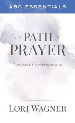 ABC Essentials on a Path of Prayer: A Navigational Tool for an Intimate Prayer Journey Paperback Affirming Faith, Inc.