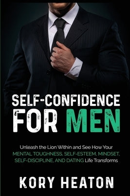 Self-Confidence for Men: Unleash the Lion within and See How Your Mental Toughness, Self-Esteem, Mindset, Self-Discipline, and Dating Life Tran Paperback Independently Published