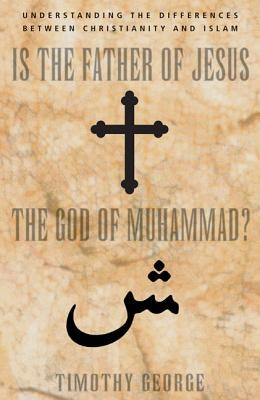 Is the Father of Jesus the God of Muhammad?: Understanding the Differences Between Christianity and Islam Paperback Zondervan