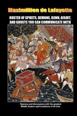 Roster of Spirits, Demons, Djinn, Afarit, and Ghosts You Can Communicate with Paperback Lulu.com
