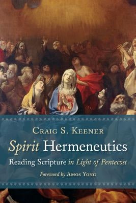 Spirit Hermeneutics: Reading Scripture in Light of Pentecost William B. Eerdmans Publishing Company