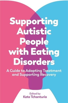 Supporting Autistic People with Eating Disorders: A Guide to Adapting Treatment and Supporting Recovery Paperback Jessica Kingsley Publishers