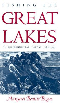 Fishing the Great Lakes: An Environmental History, 1783-1933 Paperback University of Wisconsin Press