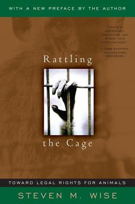 Rattling the Cage: Toward Legal Rights for Animals by Wise, Steven M.