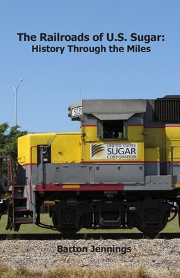The Railroads of U.S. Sugar: History Through the Miles Paperback Techscribes, Inc.
