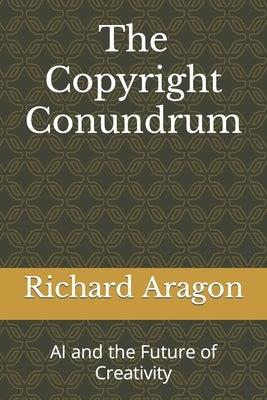 The Copyright Conundrum: AI and the Future of Creativity Paperback Independently Published