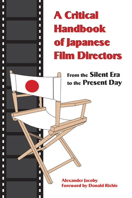 A Critical Handbook of Japanese Film Directors: From the Silent Era to the Present Day by Jacoby, Alexander