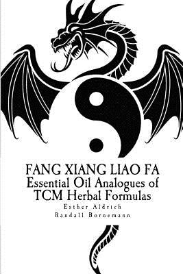 Fang Xiang Liao Fa: Essential Oil Analogues of TCM Herbal Formulas Paperback Createspace Independent Publishing Platform