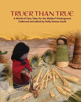 Truer Than True: A World of Fairy Tales for the Waldorf Kindergarten: A World of Fairy Tales for the Waldorf Kindergarten Paperback Waldorf Early Childhood Association North Ame