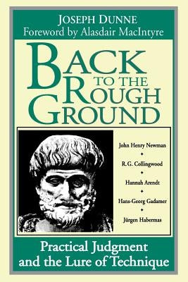 Back to Rough Ground: Practical Judgment and the Lure of Technique Paperback University of Notre Dame Press