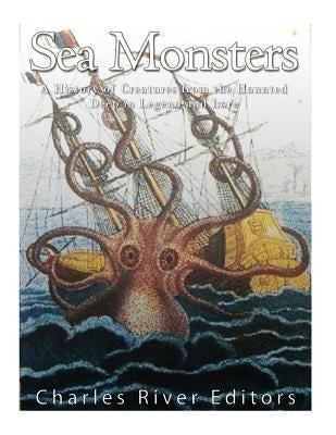 Sea Monsters: A History of Creatures from the Haunted Deep in Legend and Lore Paperback Createspace Independent Publishing Platform