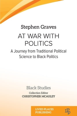 At War With Politics: A Journey from Traditional Political Science to Black Politics Paperback Lived Places Publishing
