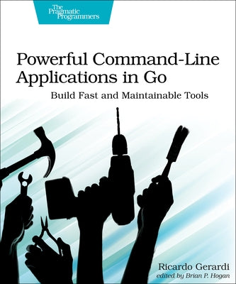 Powerful Command-Line Applications in Go: Build Fast and Maintainable Tools Paperback Pragmatic Bookshelf