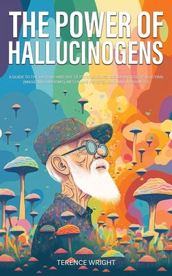 The Power of Hallucinogens: A Guide to the History and Use of Psychedelics, Including LSD, Psilocybin (Magic Mushrooms), Mescaline (Peyote), DMT, Paperback Book Bound Studios