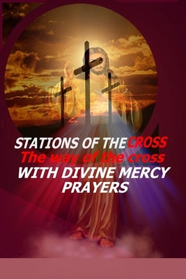Stations of the Cross: The Way of the Cross-with Divine Mercy Prayers Paperback Independently Published