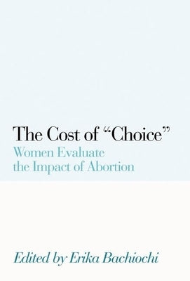 The Cost of Choice: Women Evaluate the Impact of Abortion Paperback Encounter Books