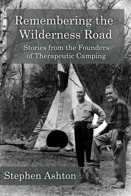 Remembering the Wilderness Road Vol 1 & 2: Stories from the Pioneers of Therapeutic Camping Paperback Independently Published