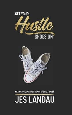 Get Your Hustle Shoes On: Kicking Through the Stigmas of Direct Sales Paperback Independently Published