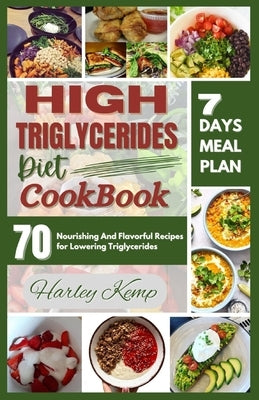 High Triglycerides Diet Cookbook: 70 Nourishing And Flavorful Recipes for Lowering Triglycerides Paperback Independently Published