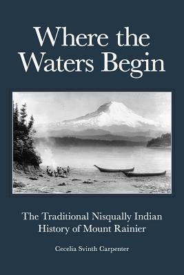 Where the Waters Begin: The Traditional Nisqually Indian History of Mount Rainier Paperback Discover Your Northwest