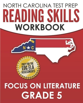 NORTH CAROLINA TEST PREP Reading Skills Workbook Focus on Literature Grade 5: Preparation for the End-of-Grade ELA/Reading Assessments Paperback Independently Published